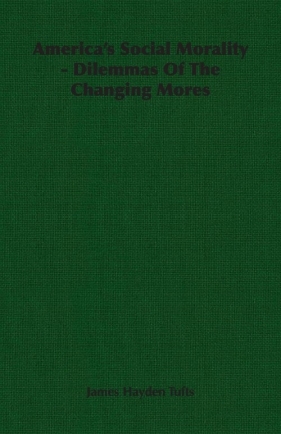 America's Social Morality - Dilemmas Of The Changing Mores - Tufts James Hayden