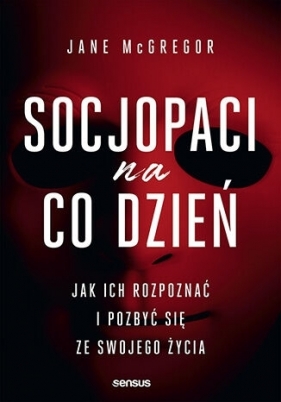 Socjopaci na co dzień. Jak ich rozpoznać i pozbyć się ze swojego życia - Jane McGregor