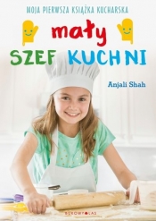 Mały szef kuchni. Moja pierwsza książka kucharska - Shah Anjali