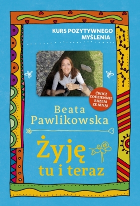 Kurs pozytywnego myślenia. Żyję tu i teraz - Beata Pawlikowska