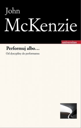 Performuj albo... Od dyscypliny do performansu - McKenzie Jon