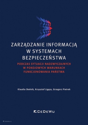 Zarządzanie informacją w systemach bezpieczeństwa podczas sytuacji nadzwyczajnych w pokojowych warunkach - Klaudia Skelnik, Krzysztof Ligęza, Grzegorz Pietrek