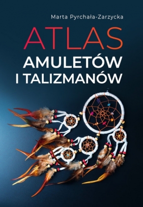 Atlas amuletów i talizmanów - Pyrchała-Zarzycka Marta