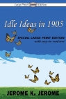 Idle Ideas in 1905 (Large Print Edition) Jerome Jerome K.