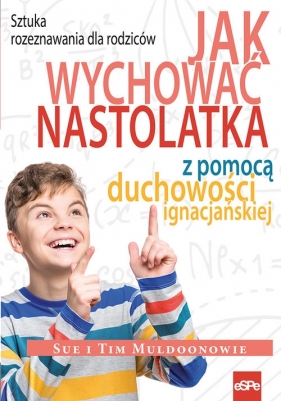Jak wychować nastolatka z pomocą duchowości ignacjańskiej - Tim Muldoon, Sue Muldoon