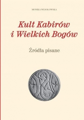 Kult Kabirów i Wielkich Bogów. Źródła pisane - Monika Wesołowska