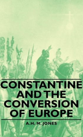 Constantine and the Conversion of Europe - Jones A. H. M.