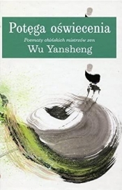 Potęga oświecenia: poematy chińskich mistrzów zen - Wu Yansheng