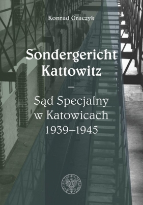 Sondergericht Kattowitz Sąd Specjalny w Katowicach 1939-1945 - Graczyk Konrad