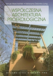 Współczesna architektura proekologiczna - Zielonko-Jung Katarzyna, Marchwiński Janusz