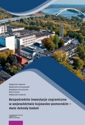 Bezpośrednie inwestycje zagraniczne w województwie kujawsko-pomorskim - Małgorzata Jaworek, Włodzimierz Karaszewski, Magdalena Kuczmarska, Marcin Kuzel, Małgorzata Szałucka