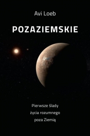 Pozaziemskie Pierwsze ślady życia rozumnego poza Ziemią - Avi Loeb