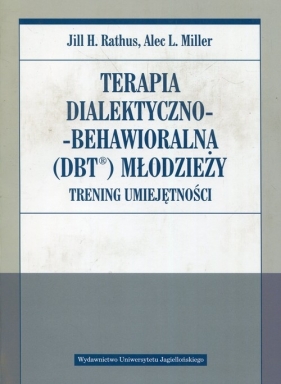 Terapia dialektyczno-behawioralna DBT młodzieży - Miller Alec L., Rathus Jill H.