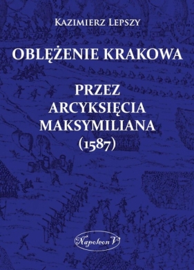 Oblężenie Krakowa przez arcyksięcia Maksymiliana (1587) - Lepszy Kazimierz