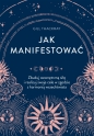 Jak manifestować. Zbuduj wewnętrzną siłę i realizuj swoje cele w zgodzie z harmonią wszechświata - Gill Thackray
