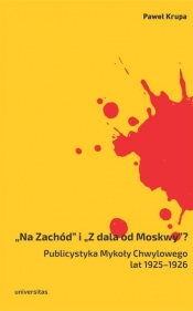 Na Zachód i Z dala od Moskwy Publicystyka Mykoły Chwylowego lat 1925-1926 - Paweł Krupa