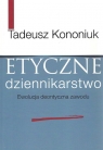 Etyczne dziennikarstwo Ewolucja deontyczna zawodu Kononiuk Tadeusz