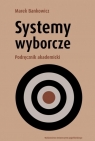 Systemy wyborcze Podręcznik akademicki Marek Bankowicz