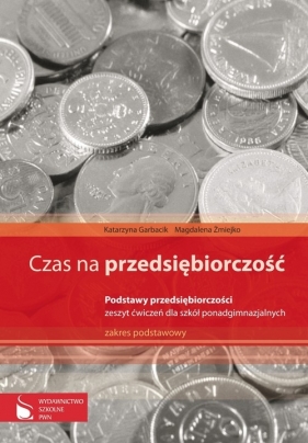 Czas na przedsiębiorczość Podstawy przedsiębiorczości Zeszyt ćwiczeń - Garbacik Katarzyna, Żmiejko Magdalena
