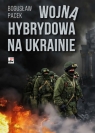 Wojna hybrydowa na Ukrainie Pacek Bogusław