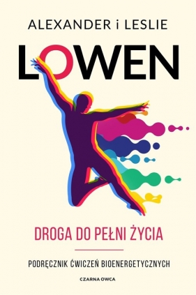 Droga do pełni życia. Podręcznik ćwiczeń bioenergetycznych - Leslie Lowen, Alexander Lowen