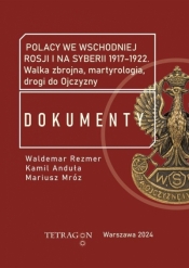 Polacy we wschodniej Rosji i na Syberii 1917–1922. Dokumenty. Walka zbrojna, martyrologia, drogi do Ojczyzny - Opracowanie zbiorowe