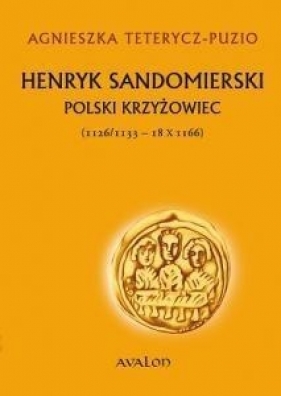 Henryk Sandomierski polski krzyżowiec (1126-1133-18.X.1166) - Teterycz-Puzio Agnieszka<br />