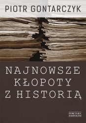 Najnowsze kłopoty z historią - Piotr Gontarczyk