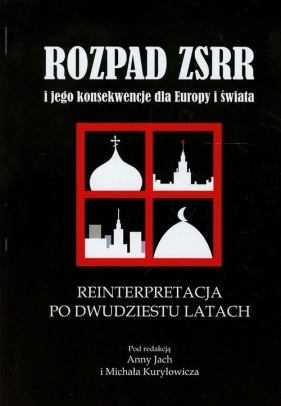Rozpad ZSRR i jego konsekwencje dla Europy i świata Reinterpretacja po dwudziestu latach - <br />