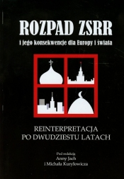 Rozpad ZSRR i jego konsekwencje dla Europy i świata Reinterpretacja po dwudziestu latach - <br />