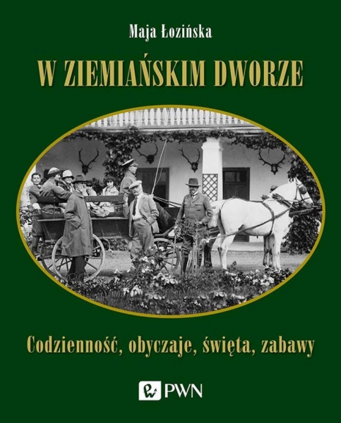 W ziemiańskim dworze. Codzienność, obyczaje, święta, zabawy