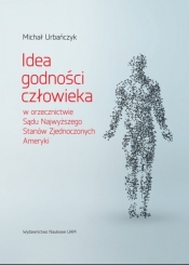Idea godności człowieka w orzecznictwie Sądu Najwyższego Stanów Zjednoczonych Ameryki - Michał Urbańczyk