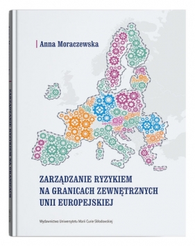 Zarządzanie ryzykiem na granicach zewnętrznych Unii Europejskiej - Moraczewska Anna