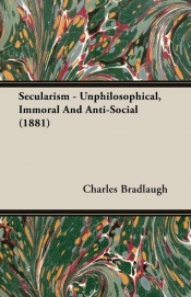 Secularism - Unphilosophical, Immoral And Anti-Social (1881)