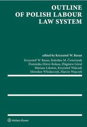Outline of Polish Labour Law System - Baran Krzysztof Wojciech, Ćwiertniak Bolesław M., Dörre-Kolasa Dominika, Góral Zbigniew, Lekston Mar