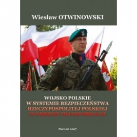 Wojsko Polskie w systemie bezpieczeństwa Rzeczypospolitej Polskiej w okresie Transformacji - Otwinowski Wiesław