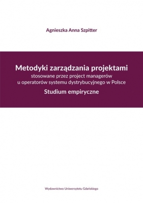 Metodyki zarządzania projektami stosowane przez project managerów u operatorów systemu dystrybucyjne - Agnieszka Anna Szpitter