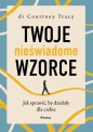 Twoje nieświadome wzorce. Jak sprawić, by działały dla ciebie - Courtney Tracy