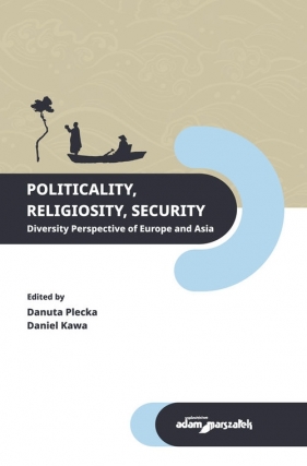 Politicality Religiosity Security. Diversity Perspective of Europe and Asia - Danuta Plecka, Daniel Kawa