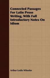 Connected Passages For Latin Prose Writing, With Full Introductory Notes On Idiom