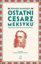 Ostatni cesarz Meksyku. Habsburskie królestwo... - Edward Shawcross