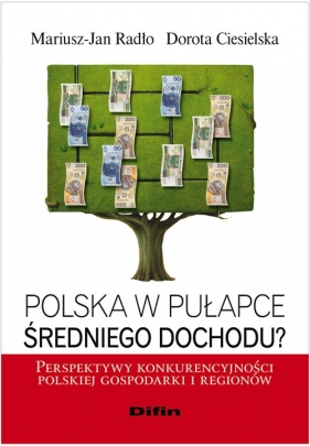 Polska w pułapce średniego dochodu? - Radło Mariusz-Jan, Ciesielska-Maciągowska Dorota<br />