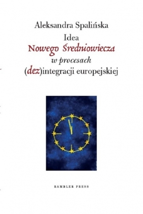 Idea Nowego Średniowiecza w procesach (dez)integracji europejskiej - Aleksandra Spalińska