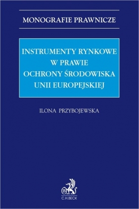 Instrumenty rynkowe w prawie ochrony środowiska Unii Europejskiej - Ilona Przybojewska