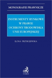 Instrumenty rynkowe w prawie ochrony środowiska Unii Europejskiej - Ilona Przybojewska