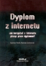 Dyplom z internetu Jak korzystać z Internetu pisząc prace dyplomowe? Pawlik Kazimierz, Zenderowski Radosław