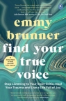 Find Your True Voice: Stop Listening to Your Inner Critic, Heal Your Trauma and Emmy Brunner