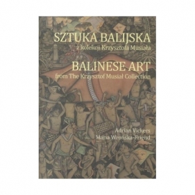 Sztuka balijska z kolekcji Krzysztofa Musiała - Maria Wrońska-Friend, Adrian Vickers