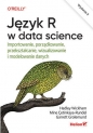 Język R w data science. Importowanie, porządkowanie, przekształcanie, wizualizowanie i modelowanie d - Garrett Grolemund