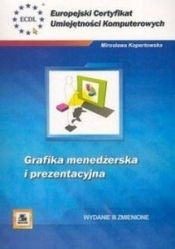 Grafika menedżerska i prezentacyjna. Europejski Certyfikat Umiejętności Komputerowych - Mirosława Kopertowska